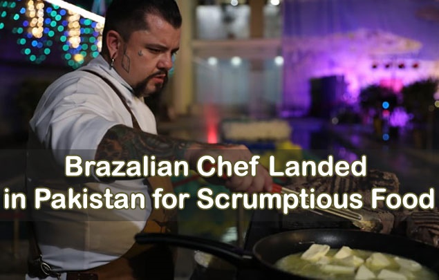 Brazilian Chef landed in Pakistan for Scrumptious Food