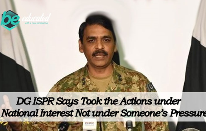 DG ISPR Says Took the Actions under National Interest Not under Someone’s Pressure