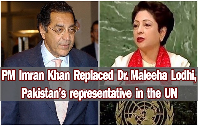 PM Imran Khan replaced Dr. Maleeha Lodhi, Pakistan’s representative in the UN
